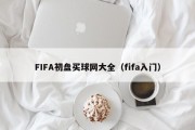 FIFA初盘买球网大全（fifa入门）